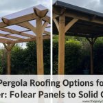 Top Pergola Roofing Options for UK Weather: From Clear Panels to Solid Covers